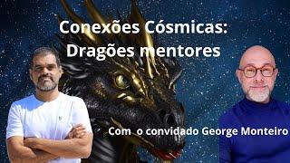 conexões cósmicas : Dragões como mentores  com o convidado George Monteiro!