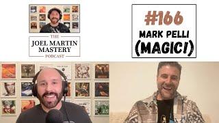 The Joel Martin Mastery Podcast #166 - Mark Pelli (Magic!)