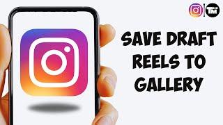 How To Save Instagram Draft Reels To Gallery - Full Guide