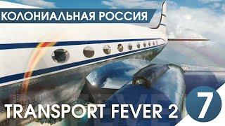 Колониальная Россия! [HARD] НОВЫЕ: ПОЕЗД, КОРАБЛЬ, САМОЛЕТ, ТРАМВАЙ!【Transport Fever 2】 #7