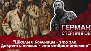 ГЕРМАН СТЕРЛИГОВ: "Школы и больницы - это зло. Декрет и пенсии - это отвратительно"