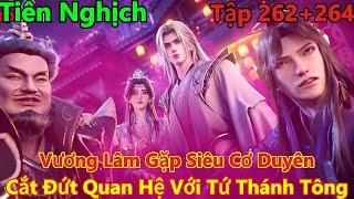 Tiên Nghịch Tập 262+263+264 Thuyết Minh | Vương Lâm Gặp Siêu Cơ Duyên, Trở Thành Đệ Tử Của Thanh Lâm