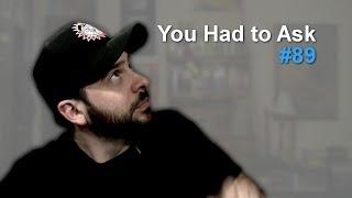 You Had to Ask #89: 6/20/2014