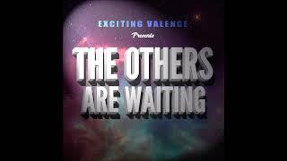 Exciting Valence - The Others are Waiting