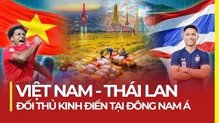 VIỆT NAM - THÁI LAN: ĐỐI THỦ KINH ĐIỂN TẠI ĐÔNG NAM Á