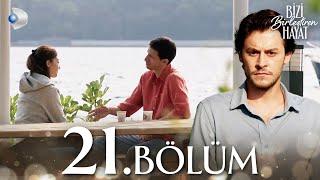 Bizi Birleştiren Hayat 21. Bölüm | Full Bölüm