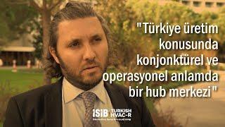 "Türkiye üretim konusunda konjonktürel ve operasyonel anlamda bir hub merkezi"