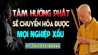 Tâm Hướng Phật SẼ CHUYỂN HÓA ĐƯỢC MỌI NGHIỆP XẤU - HT. Thích Trí Quảng