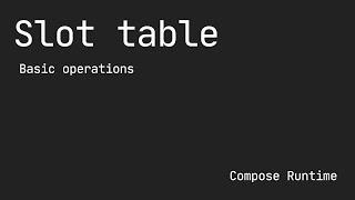 Compose Runtime - Slot table (Basic Operations)