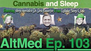 Cannabis and Sleep: Dr. Dev Banerjee, Sleep Specialist of Lullaby Sleep Clinic (AltMed Ep.103)