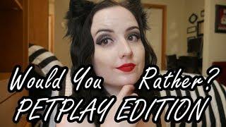 "Would You Rather?": Petplay Edition