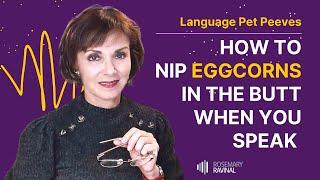 Language pet peeves: How to nip eggcorns in the butt when you speak