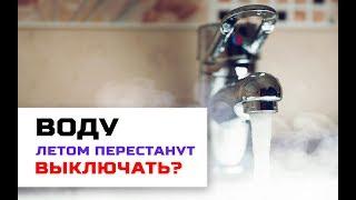 Летом перестанут отключать горячую воду?!