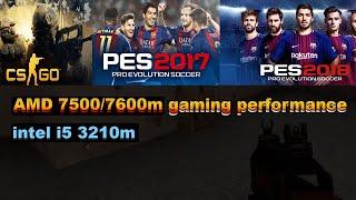 amd radeon 7500m/7600m series gaming test ( cs go - pes 2017 - pes 2018 )(intel i5 3210m)