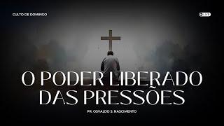 HÁ PODER ESCONDIDO POR TRÁS DAS PRESSÕES | Pr. Osvaldo S. Nascimento - Domingo | 22/09/2024