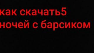 Как скачать 5 ночей с барсиком