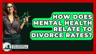 How Does Mental Health Relate To Divorce Rates? - The Friendly Statistician
