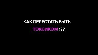 Как перестать быть токсиком???