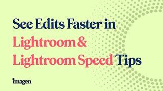 See Edits Faster in Lightroom & Lightroom Speed Tips