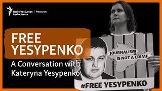 Kateryna Yesypenko on the Imprisonment of Her Husband, Radio Svoboda Journalist Vladyslav Yesypenko