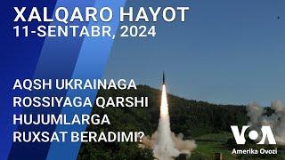 Xalqaro hayot - 11-sentabr, 2024-yil - AQSh Ukrainaga Rossiya hujumlariga ruxsat beradimi?