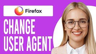 How to Change User Agent in Firefox (How to Change User Agent in Firefox Without Extensions)