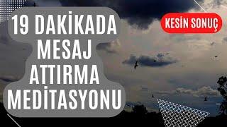 19 DAKİKADA MESAJ ATTIRMA MEDİTASYONU / KESİN SONUCA ULAŞIN