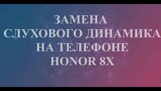 Слуховой динамик Honor 8X. Замена слухового динамика Honor 8X.