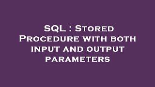 SQL : Stored Procedure with both input and output parameters