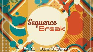 Sequence Break Episode 11 - SuperMCGamer