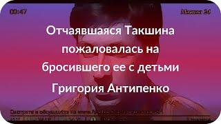 Отчаявшаяся Такшина пожаловалась на бросившего ее с детьми Григория Антипенко