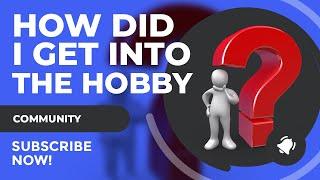 How Did I Get Into The Hobby?