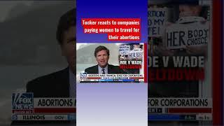 Tucker Carlson: Companies would rather pay employees $4,000 for every abortion they have #shorts