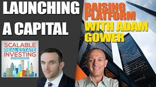 #75 Launching a Capital Raising Platform with Adam Gower