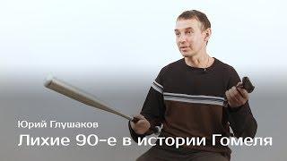 Лихие 90-е в истории Гомеля — Юрий Глушаков