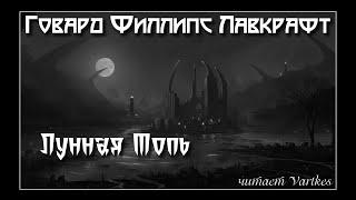 Говард Лавкрафт - Лунная Топь. Аудиокнига (читает Vartkes)