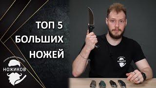 БОЛЬШИХ НОЖЕЙ МНОГО НЕ БЫВАЕТ! Топ 5 больших ножей!