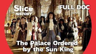 Louis XIV’s Obsession With the Palace of Versailles I SLICE HISTORY | FULL DOCUMENTARY