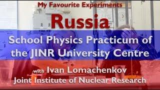 MFE - Russia - Ivan Lomanchenkov  - School Physics Practicum of the JINR University Centre