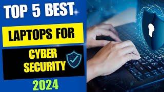 Top 5 Best Laptops For Cyber Security 2024