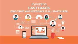 Insentra FastTrack - Zero Trust and Networks: It All Starts Here