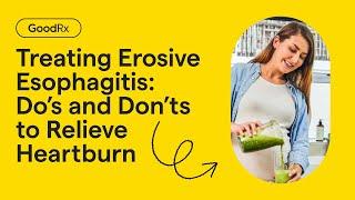 What to Do and What Not To Do With Erosive Esophagitis To Prevent Heartburn | GoodRx