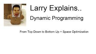 Larry Explains.. Dynamic Programming Progression - From Top Down to Bottom Up + Space Optimization