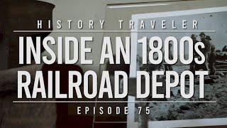 Inside an 1800s Railroad Depot | History Traveler Episode 75