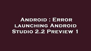 Android : Error launching Android Studio 2.2 Preview 1