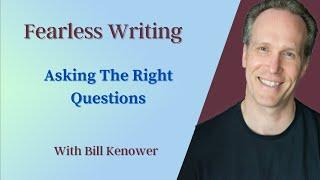 Fearless Writing with Bill Kenower: Asking The Right Questions