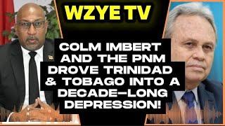 A Message to Colm Imbert and the PNM: You Drove Trinidad & Tobago Into a Decade-Long Depression!