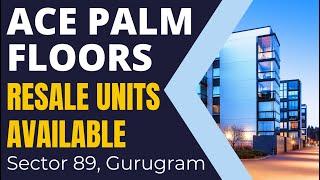 Ace Palm | Low Rise Floors Sector 89 | Resale Units Available Near Dwarka Expressway | 60 Meter Road