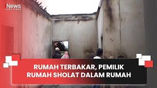 RUMAH TERBAKAR, PEMILIK RUMAH SHOLAT DALAM RUMAH