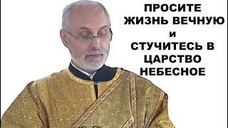 Просите Жизнь Вечную и стучитесь в Царство Небесное. диакон Алексей Чирсков.